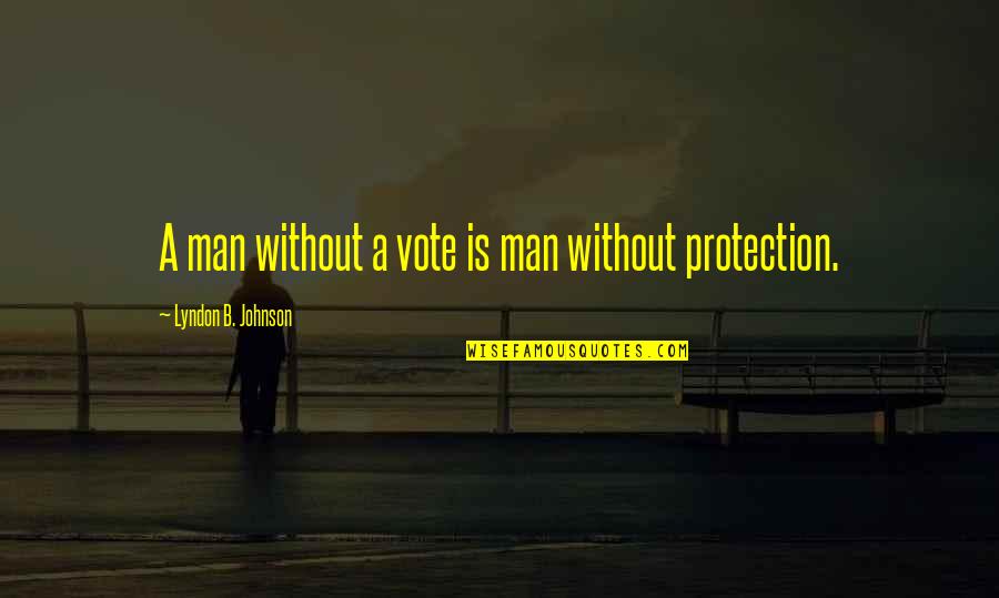 Kanigel 1997 Quotes By Lyndon B. Johnson: A man without a vote is man without Kanigel 1997 Quotes By Lyndon B. Johnson: A man without a vote is man without
