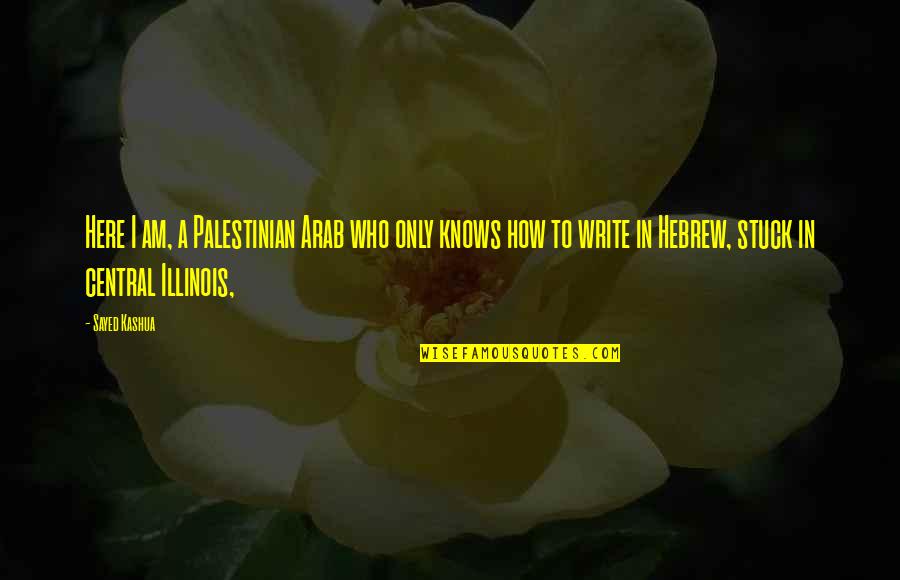 Kanigel 1997 Quotes By Sayed Kashua: Here I am, a Palestinian Arab who only Kanigel 1997 Quotes By Sayed Kashua: Here I am, a Palestinian Arab who only