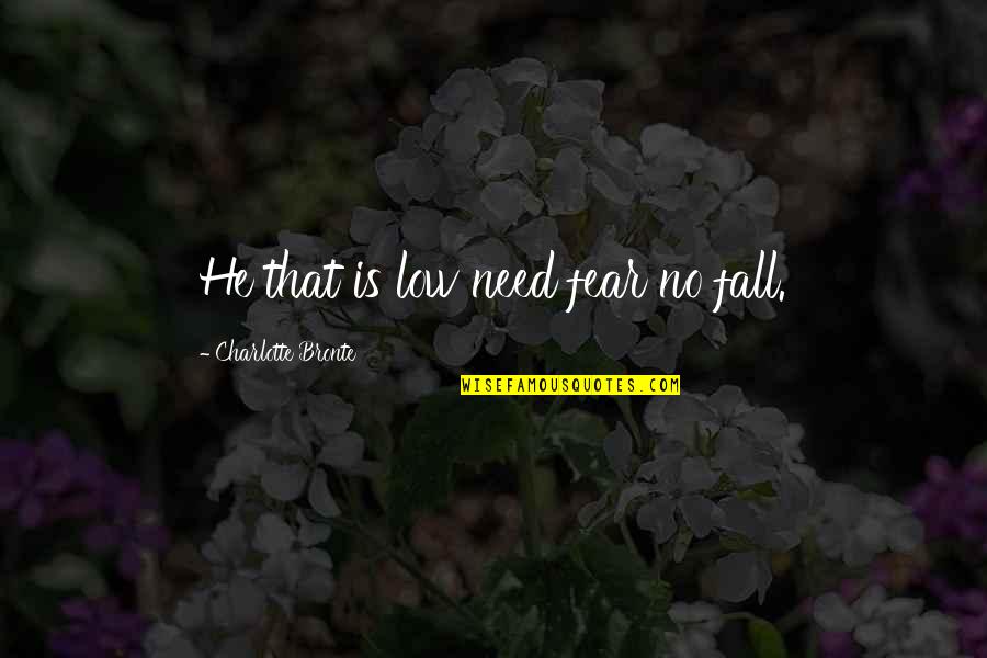 Kanika Arora Quotes By Charlotte Bronte: He that is low need fear no fall. Kanika Arora Quotes By Charlotte Bronte: He that is low need fear no fall.