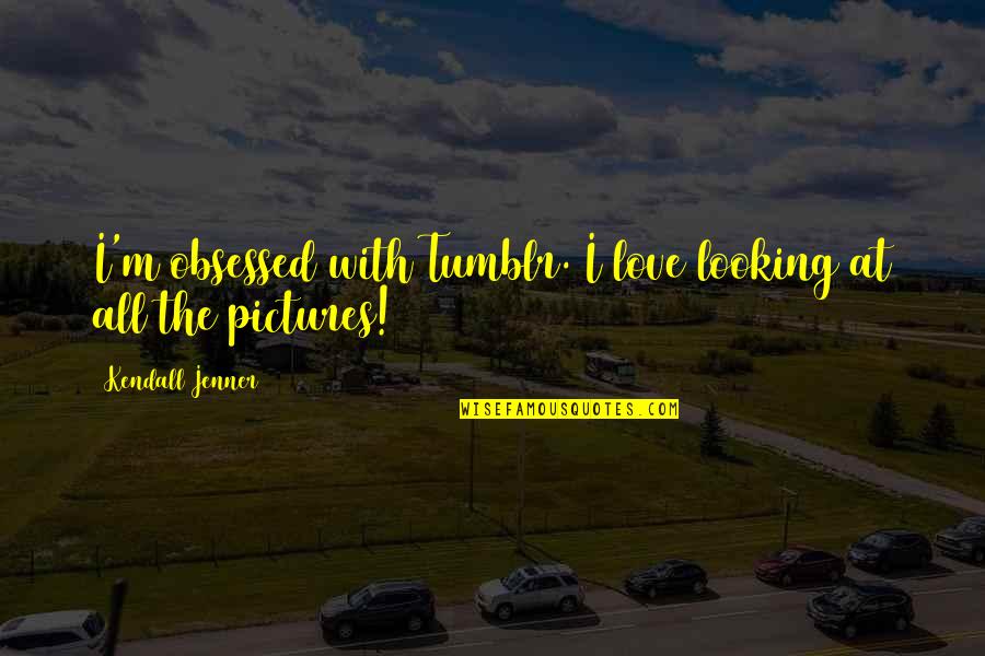 Kanika Arora Quotes By Kendall Jenner: I'm obsessed with Tumblr. I love looking at Kanika Arora Quotes By Kendall Jenner: I'm obsessed with Tumblr. I love looking at