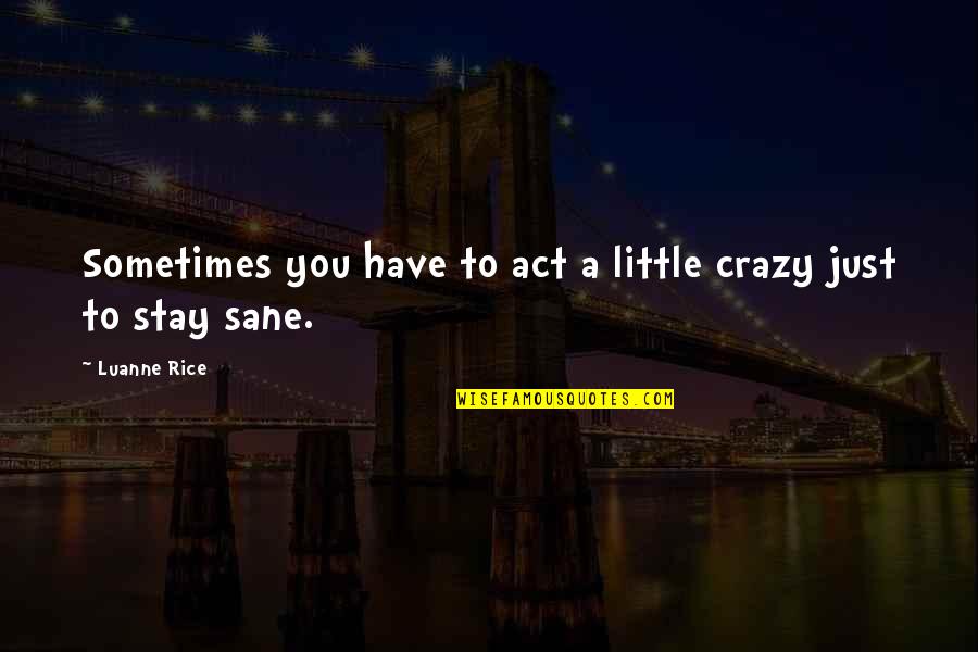 Kanina Vlore Quotes By Luanne Rice: Sometimes you have to act a little crazy