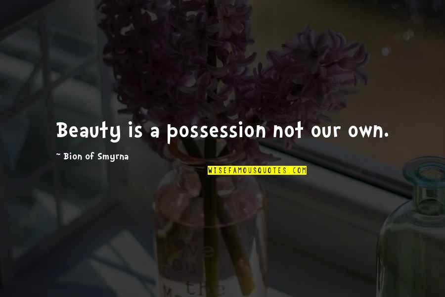 Kaniner Til Quotes By Bion Of Smyrna: Beauty is a possession not our own. Kaniner Til Quotes By Bion Of Smyrna: Beauty is a possession not our own.