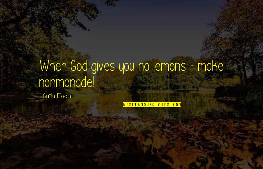 Kaniner Zobel Quotes By Caitlin Moran: When God gives you no lemons - make Kaniner Zobel Quotes By Caitlin Moran: When God gives you no lemons - make