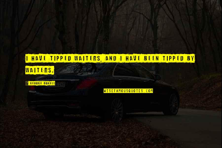 Kaniner Zobel Quotes By George Orwell: I have tipped waiters, and I have been Kaniner Zobel Quotes By George Orwell: I have tipped waiters, and I have been