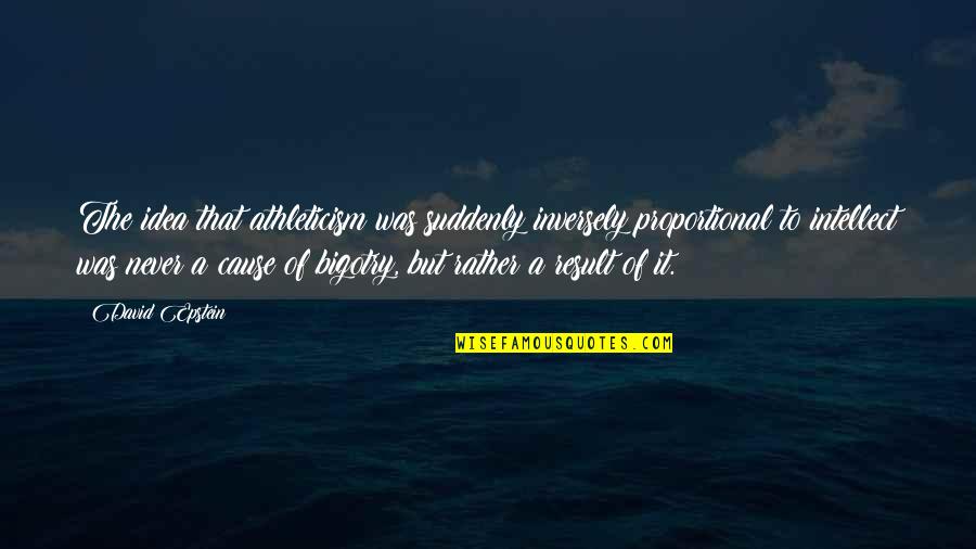 Kanino Ka Quotes By David Epstein: The idea that athleticism was suddenly inversely proportional