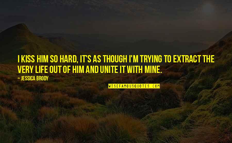 Kanino Ka Quotes By Jessica Brody: I kiss him so hard, it's as though Kanino Ka Quotes By Jessica Brody: I kiss him so hard, it's as though