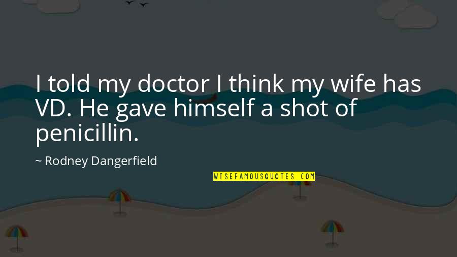 Kanisha Malhotra Quotes By Rodney Dangerfield: I told my doctor I think my wife