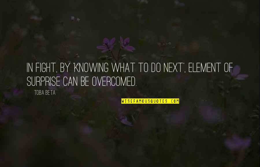 Kanisha Malhotra Quotes By Toba Beta: In fight, by 'knowing what to do next',