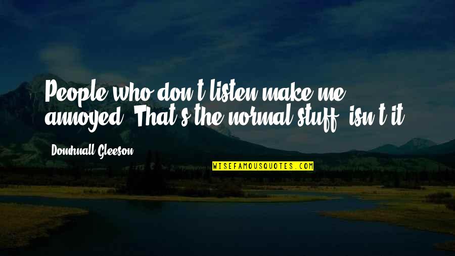 Kanister Streamdecker Quotes By Domhnall Gleeson: People who don't listen make me annoyed. That's