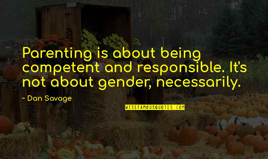Kanitkar Parag Quotes By Dan Savage: Parenting is about being competent and responsible. It's Kanitkar Parag Quotes By Dan Savage: Parenting is about being competent and responsible. It's