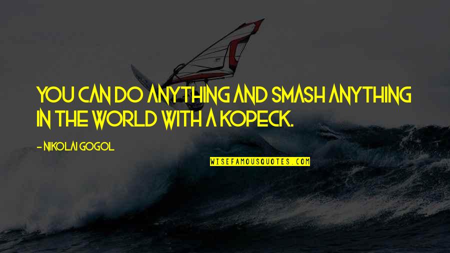 Kaniu As Dainius Quotes By Nikolai Gogol: You can do anything and smash anything in