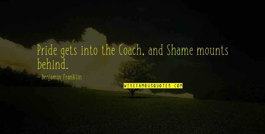 Kanji Proverbs Quotes By Benjamin Franklin: Pride gets into the Coach, and Shame mounts