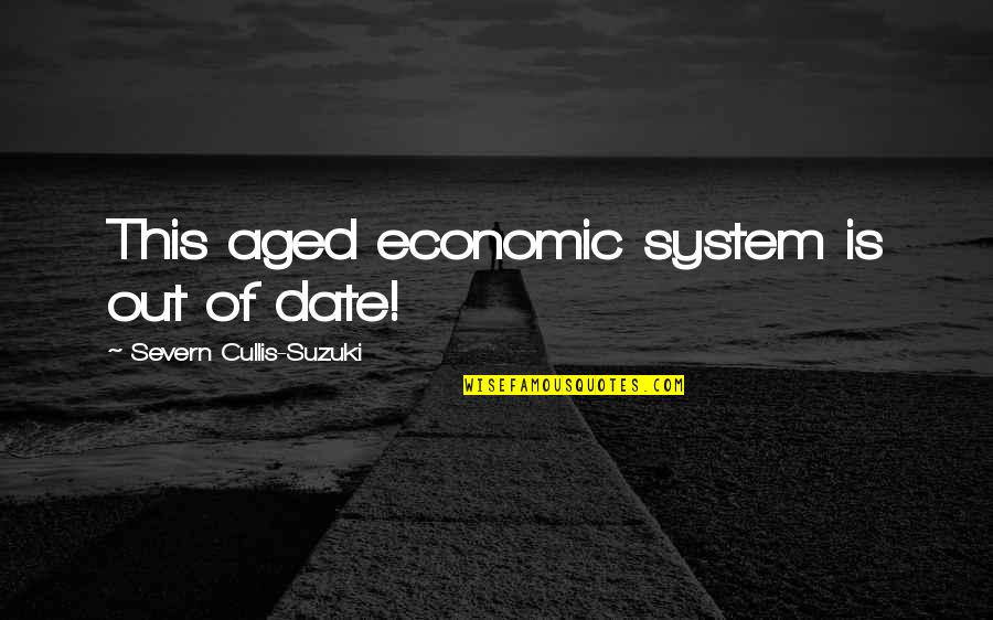 Kanji Quotes By Severn Cullis-Suzuki: This aged economic system is out of date!