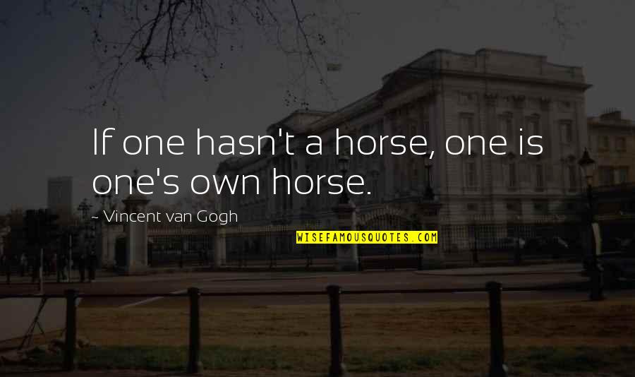 Kanji Tatsumi Quotes By Vincent Van Gogh: If one hasn't a horse, one is one's