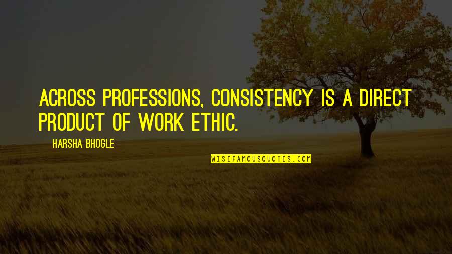 Kanjia Garden Quotes By Harsha Bhogle: Across professions, consistency is a direct product of