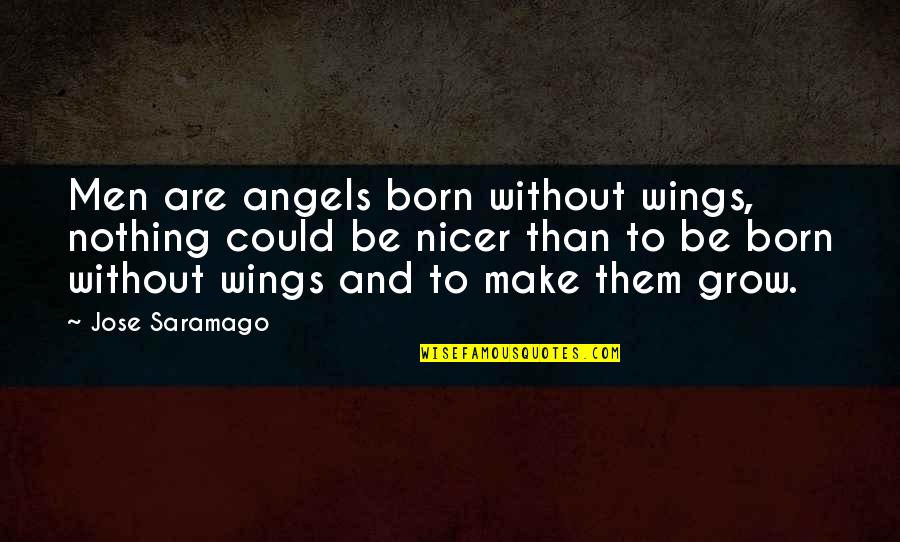 Kanjia Quotes By Jose Saramago: Men are angels born without wings, nothing could