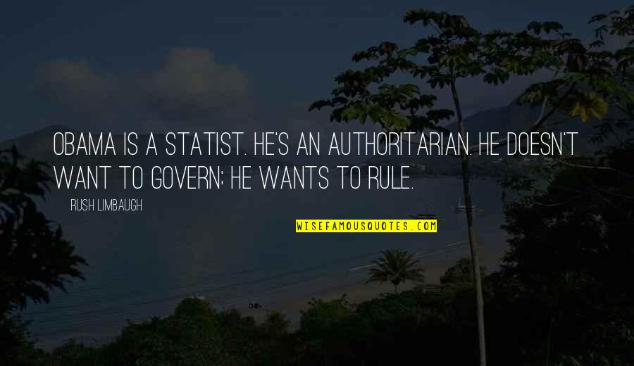 Kanjoos Friend Quotes By Rush Limbaugh: Obama is a statist. He's an authoritarian. He