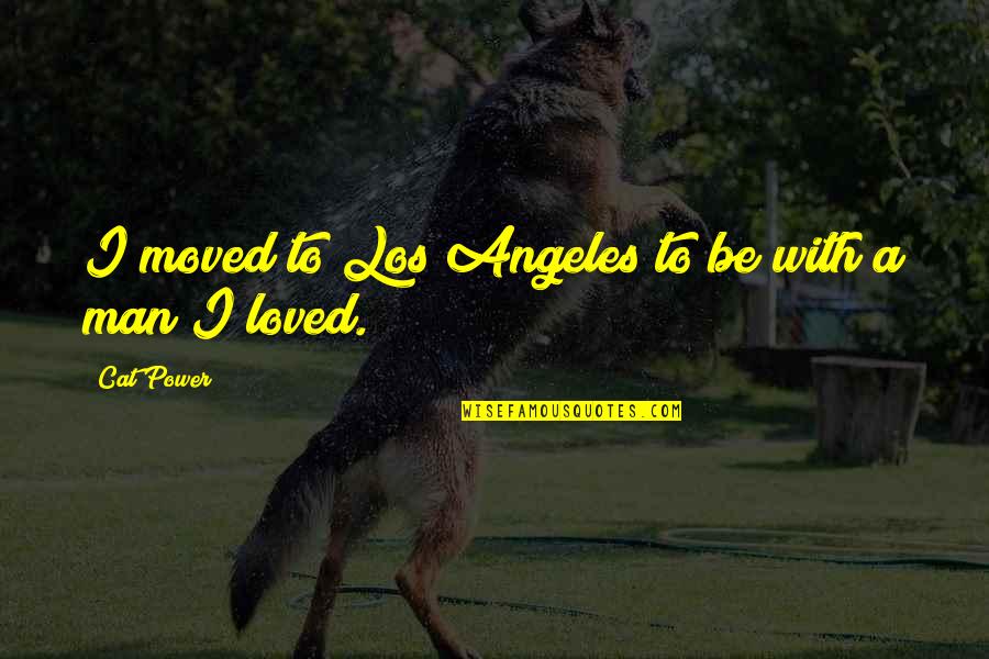 Kanjoos Log Quotes By Cat Power: I moved to Los Angeles to be with