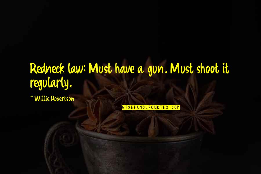 Kanjoos Log Quotes By Willie Robertson: Redneck law: Must have a gun. Must shoot