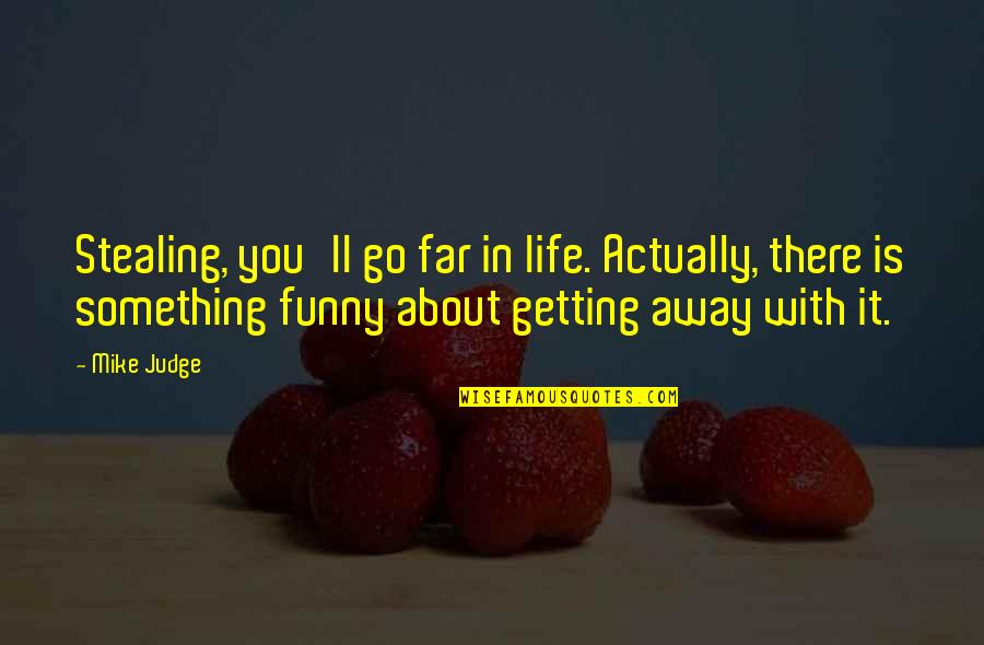 Kankri Quotes By Mike Judge: Stealing, you'll go far in life. Actually, there