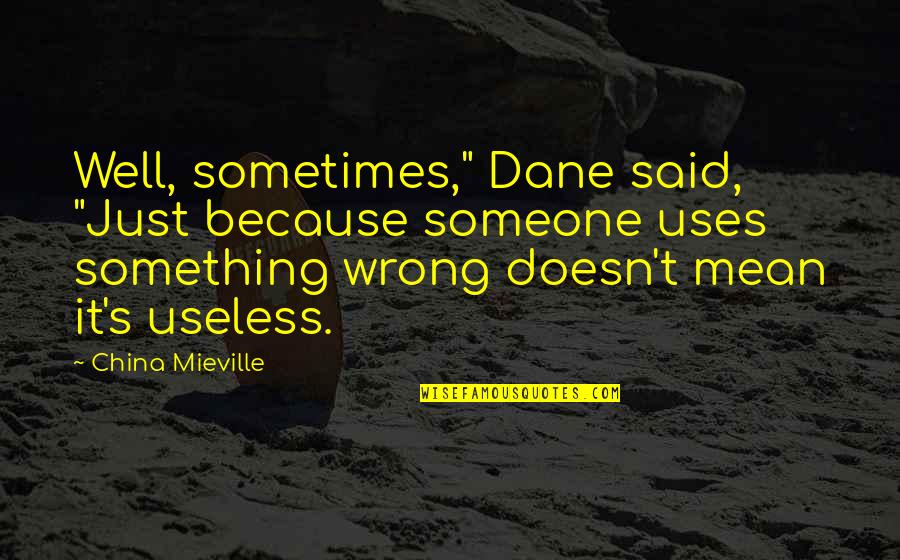 Kankuros Puppets Quotes By China Mieville: Well, sometimes," Dane said, "Just because someone uses Kankuros Puppets Quotes By China Mieville: Well, sometimes," Dane said, "Just because someone uses
