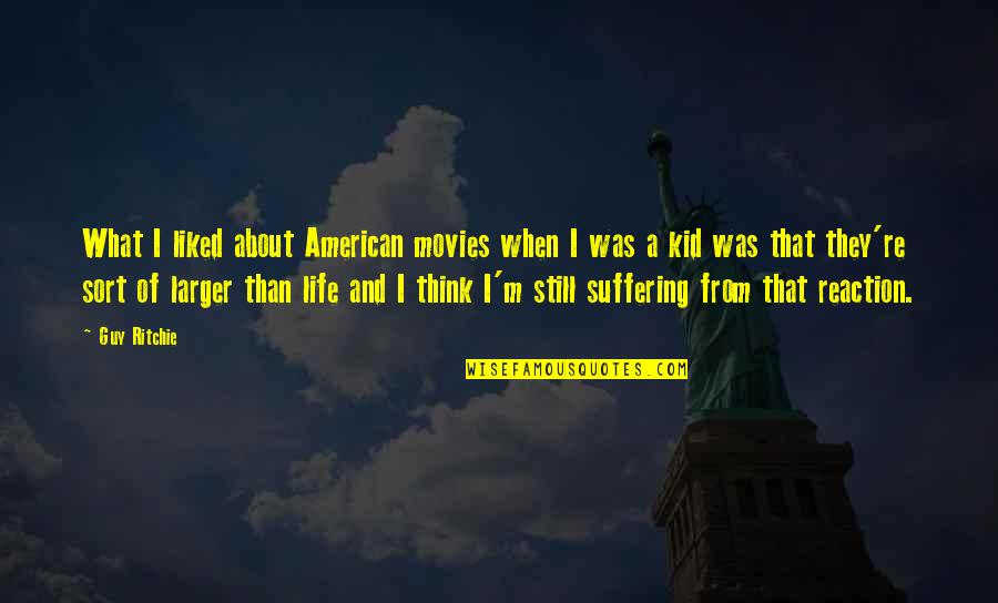 Kanlisportv Quotes By Guy Ritchie: What I liked about American movies when I Kanlisportv Quotes By Guy Ritchie: What I liked about American movies when I