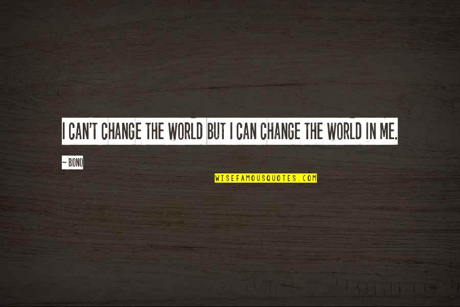 Kanluraning Bansa Quotes By Bono: I can't change the world but I can