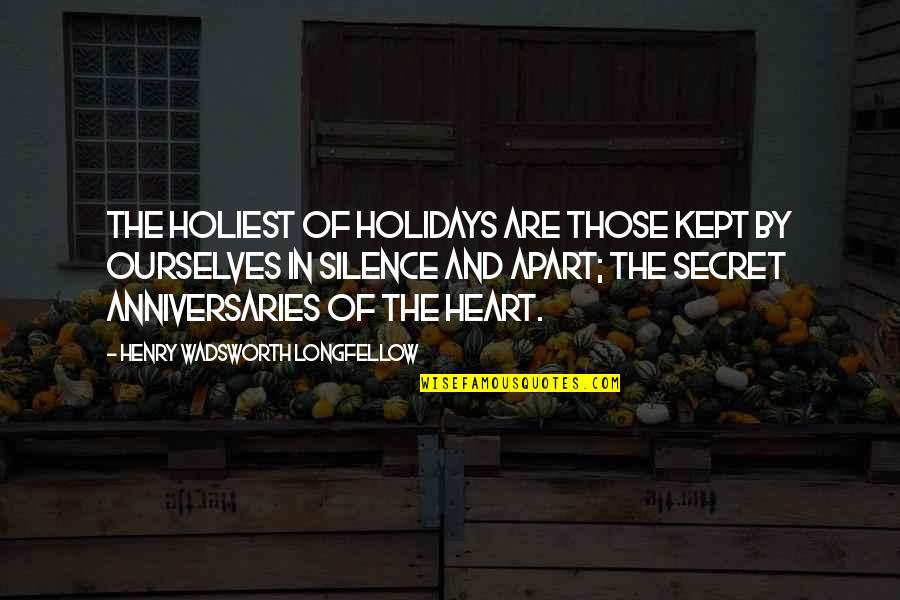 Kann Quotes By Henry Wadsworth Longfellow: The holiest of holidays are those kept by