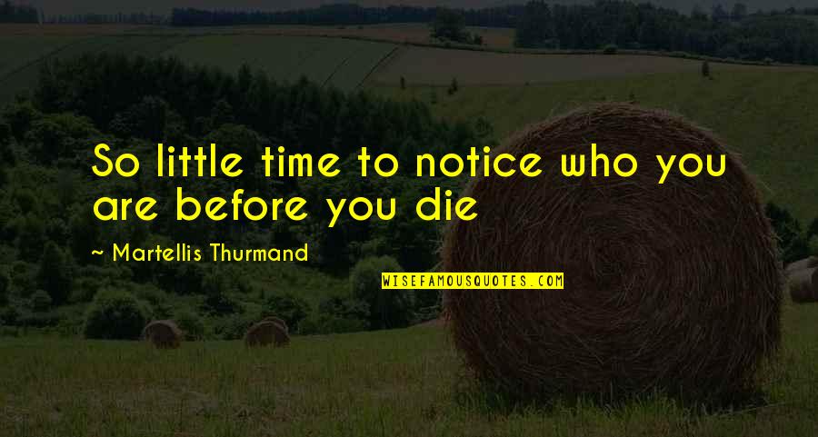 Kannada All Quotes By Martellis Thurmand: So little time to notice who you are