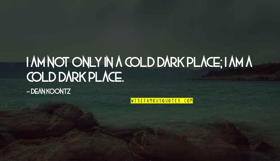 Kannada Literature Quotes By Dean Koontz: I am not only in a cold dark