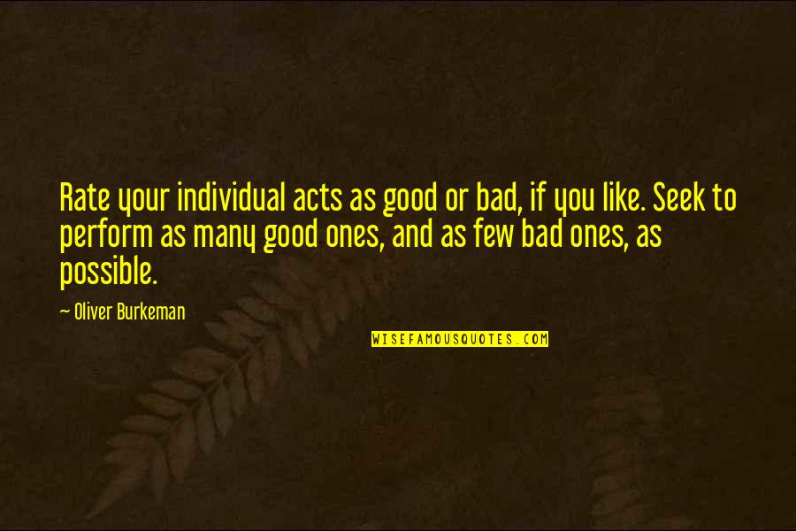 Kannada Rajyotsava Quotes By Oliver Burkeman: Rate your individual acts as good or bad,