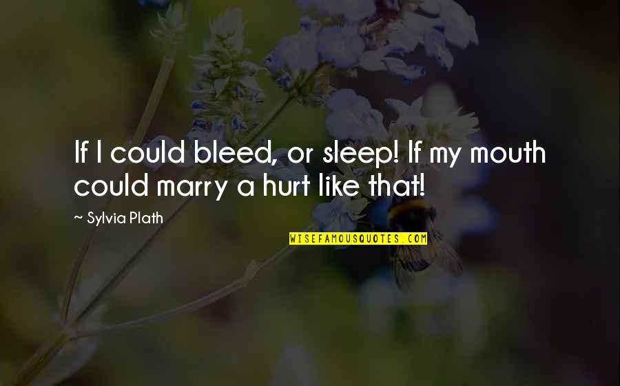 Kannada Super Hit Quotes By Sylvia Plath: If I could bleed, or sleep! If my