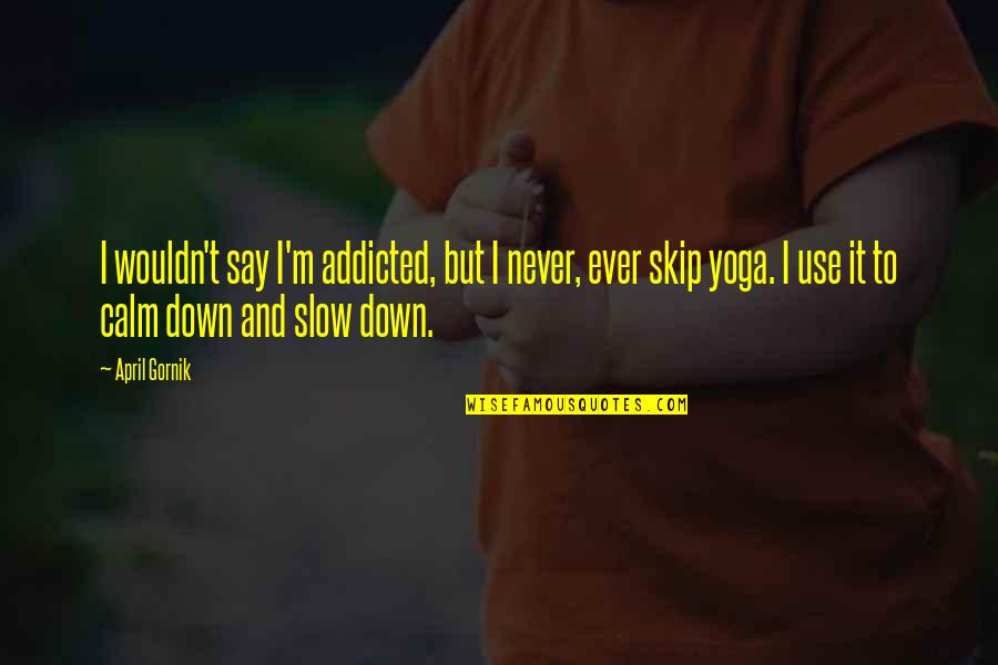 Kannada T Shirts Quotes By April Gornik: I wouldn't say I'm addicted, but I never,