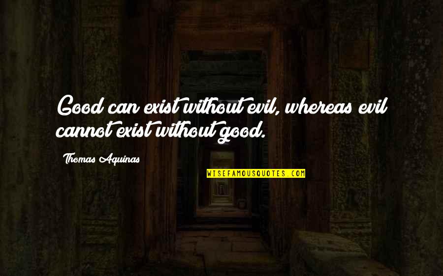 Kannada T Shirts Quotes By Thomas Aquinas: Good can exist without evil, whereas evil cannot