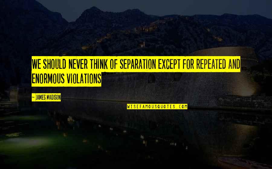 Kannai Nan Quotes By James Madison: We should never think of separation except for