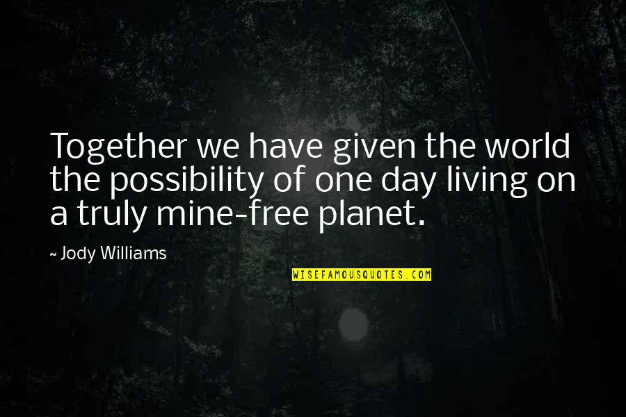 Kannai Vittu Quotes By Jody Williams: Together we have given the world the possibility Kannai Vittu Quotes By Jody Williams: Together we have given the world the possibility