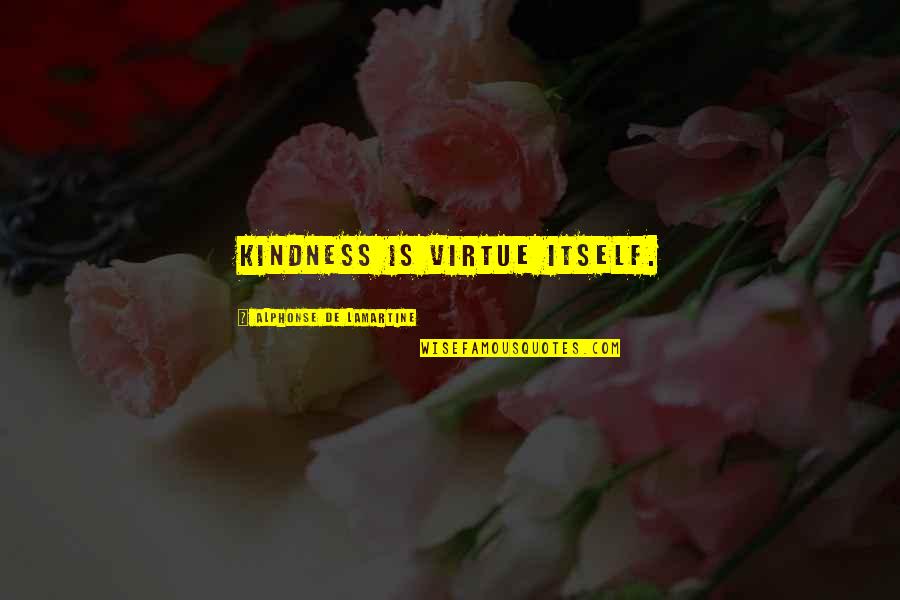 Kannan Radhai Quotes By Alphonse De Lamartine: Kindness is virtue itself.