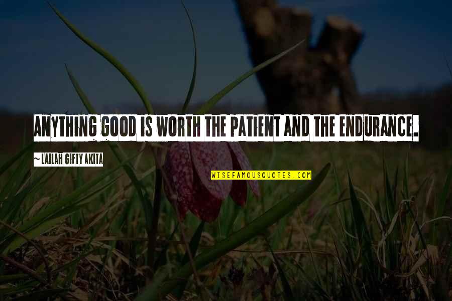 Kannan Radhai Quotes By Lailah Gifty Akita: Anything good is worth the patient and the