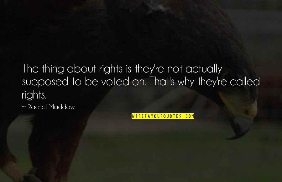 Kannar Gan Quotes By Rachel Maddow: The thing about rights is they're not actually Kannar Gan Quotes By Rachel Maddow: The thing about rights is they're not actually