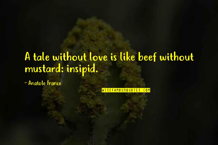 Kannarr Quotes By Anatole France: A tale without love is like beef without Kannarr Quotes By Anatole France: A tale without love is like beef without