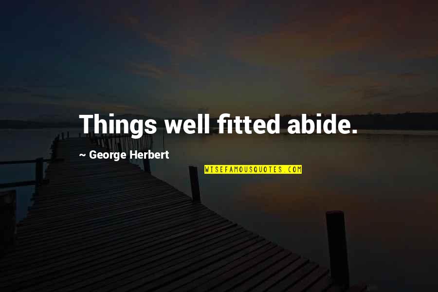 Kannarr Quotes By George Herbert: Things well fitted abide. Kannarr Quotes By George Herbert: Things well fitted abide.