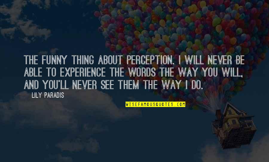 Kannarr Quotes By Lily Paradis: the funny thing about perception. I will never Kannarr Quotes By Lily Paradis: the funny thing about perception. I will never