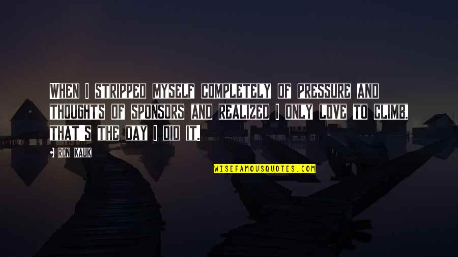 Kannarr Quotes By Ron Kauk: When I stripped myself completely of pressure and