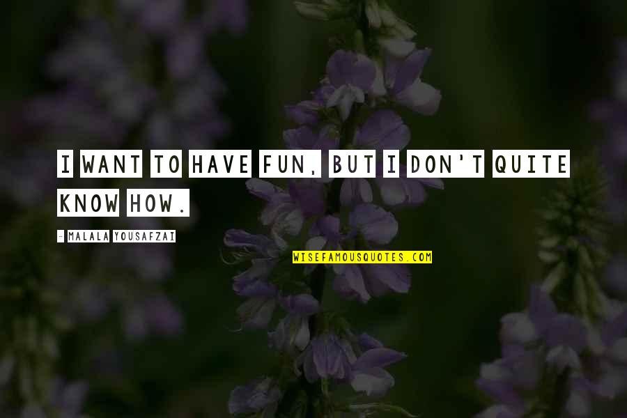 Kannavis Quotes By Malala Yousafzai: I want to have fun, but I don't Kannavis Quotes By Malala Yousafzai: I want to have fun, but I don't