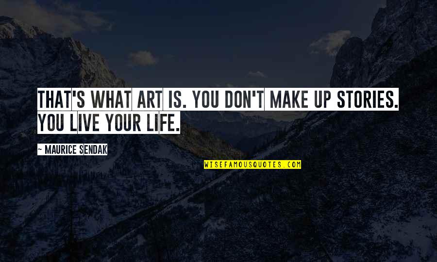 Kanneer Anjali Quotes By Maurice Sendak: That's what art is. You don't make up Kanneer Anjali Quotes By Maurice Sendak: That's what art is. You don't make up