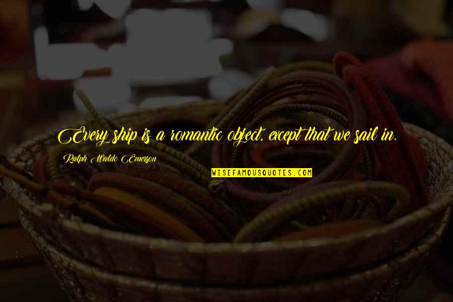 Kanneganti Hanumanthu Quotes By Ralph Waldo Emerson: Every ship is a romantic object, except that