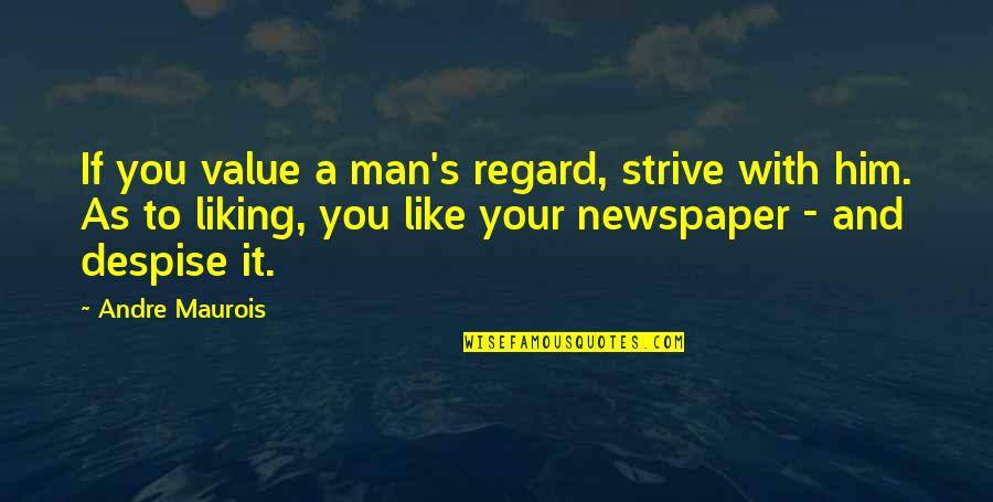 Kannenberg Louw Quotes By Andre Maurois: If you value a man's regard, strive with