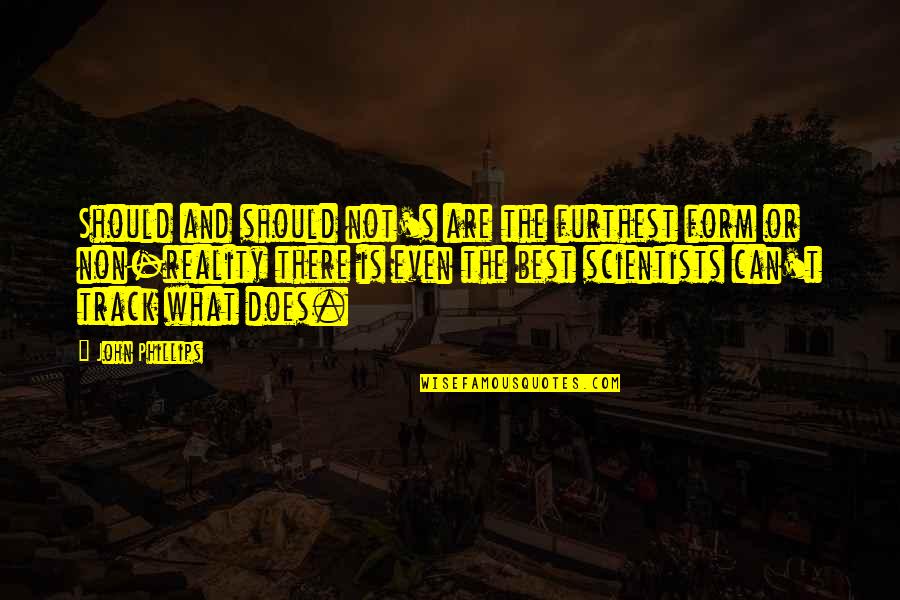 Kannenberg Quotes By John Phillips: Should and should not's are the furthest form Kannenberg Quotes By John Phillips: Should and should not's are the furthest form