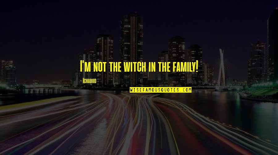 Kanner Pintaluga Quotes By Ichabod: I'm not the witch in the family!