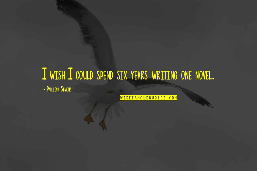 Kannibalism Quotes By Paullina Simons: I wish I could spend six years writing